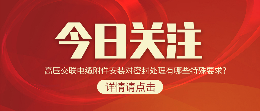 高壓交聯(lián)電纜附件安裝對密封處理有哪些特殊要求？
